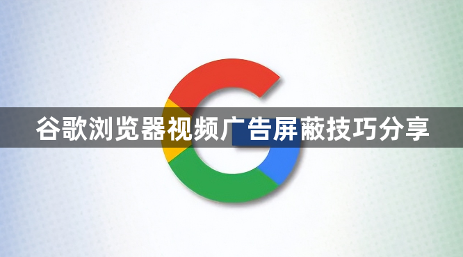 谷歌浏览器视频广告屏蔽技巧分享1