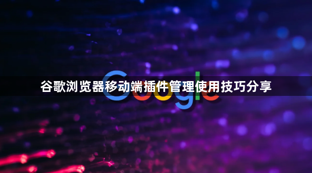 谷歌浏览器移动端插件管理使用技巧分享1