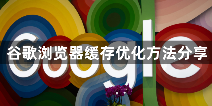 谷歌浏览器缓存优化方法分享1