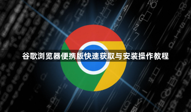 谷歌浏览器便携版快速获取与安装操作教程1