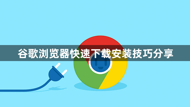 谷歌浏览器快速下载安装技巧分享1