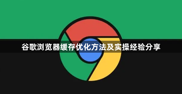 谷歌浏览器缓存优化方法及实操经验分享1