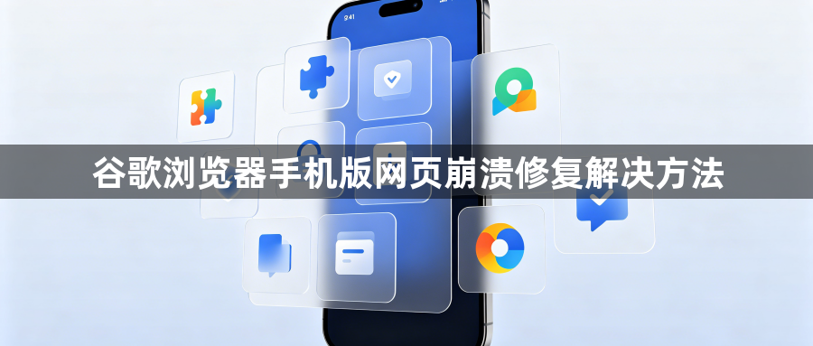 谷歌浏览器手机版网页崩溃修复解决方法1