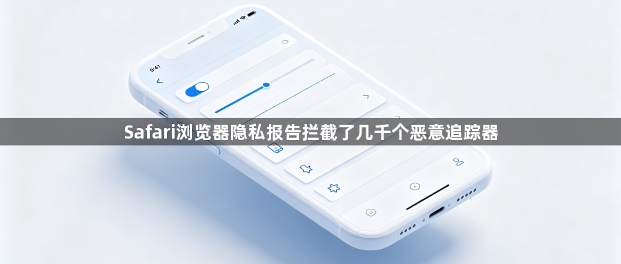 Safari浏览器隐私报告拦截了几千个恶意追踪器1