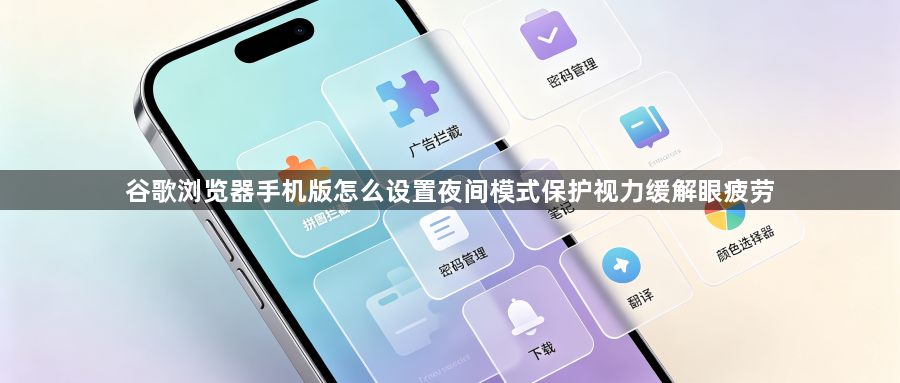 谷歌浏览器手机版怎么设置夜间模式保护视力缓解眼疲劳1