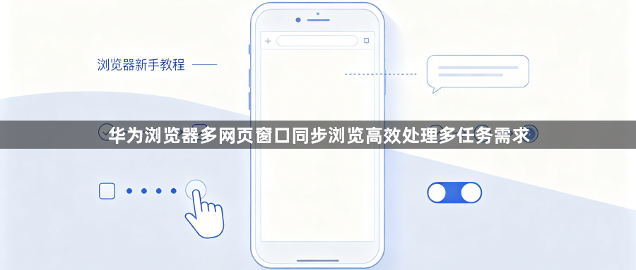 华为浏览器多网页窗口同步浏览高效处理多任务需求1