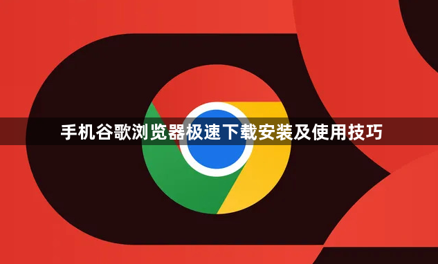 手机谷歌浏览器极速下载安装及使用技巧1