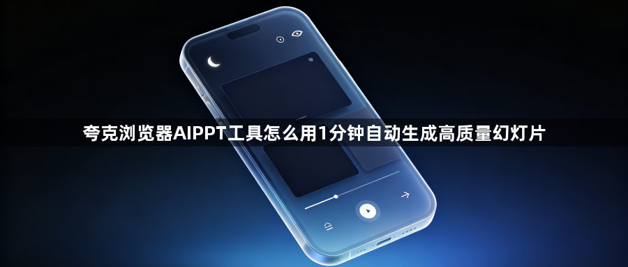 夸克浏览器AIPPT工具怎么用1分钟自动生成高质量幻灯片1