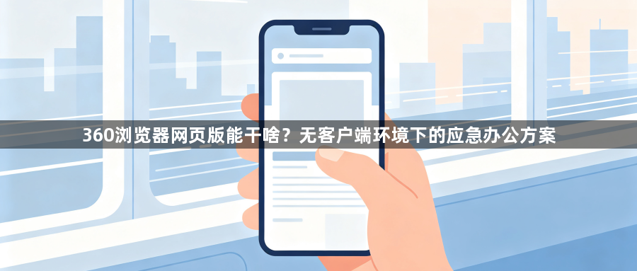 360浏览器网页版能干啥?无客户端环境下的应急办公方案1