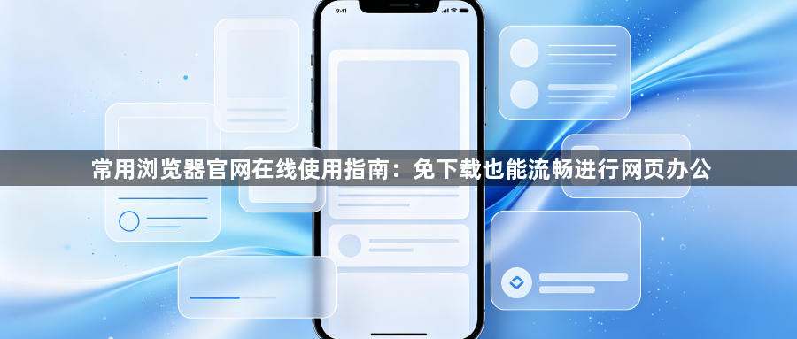 常用浏览器官网在线使用指南：免下载也能流畅进行网页办公1
