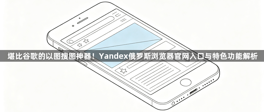 堪比谷歌的以图搜图神器！Yandex俄罗斯浏览器官网入口与特色功能解析1