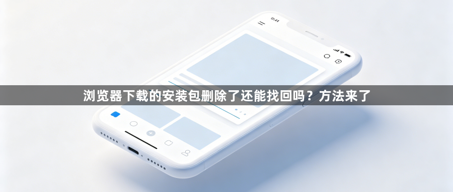 浏览器下载的安装包删除了还能找回吗？方法来了1