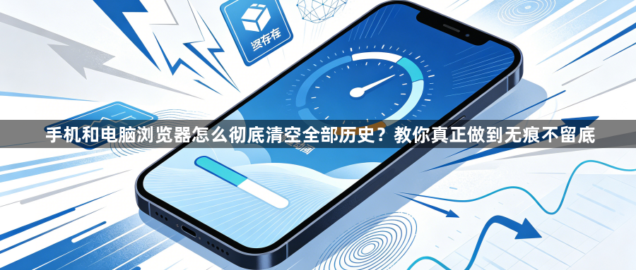 手机和电脑浏览器怎么彻底清空全部历史?教你真正做到无痕不留底1